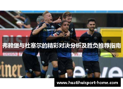 弗赖堡与杜塞尔的精彩对决分析及胜负推荐指南